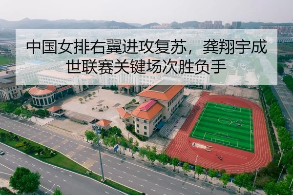 中国女排右翼进攻复苏，龚翔宇成世联赛关键场次胜负手