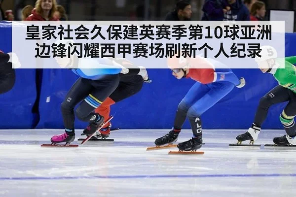 皇家社会久保建英赛季第10球亚洲边锋闪耀西甲赛场刷新个人纪录